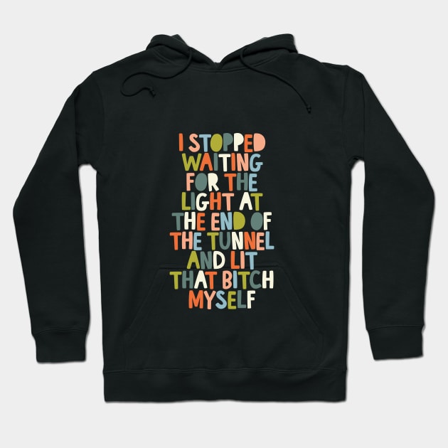 I Stopped Waiting for the Light at the End of the Tunnel and Lit that Bitch Myself 000000 Hoodie by MotivatedType